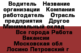 Водитель › Название организации ­ Компания-работодатель › Отрасль предприятия ­ Другое › Минимальный оклад ­ 40 000 - Все города Работа » Вакансии   . Московская обл.,Лосино-Петровский г.